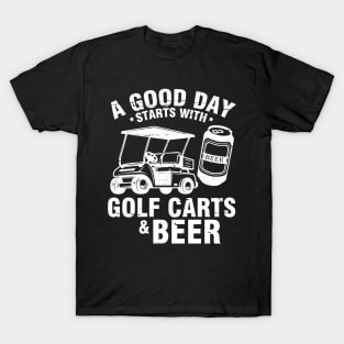 A Good Day Starts With Golf Carts And Beer To Drinker Golfer T-Shirt